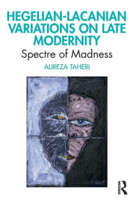 Title: Hegelian-Lacanian Variations on Late Modernity: Spectre of Madness, Author: Alireza Taheri