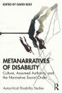 Metanarratives of Disability: Culture, Assumed Authority, and the Normative Social Order