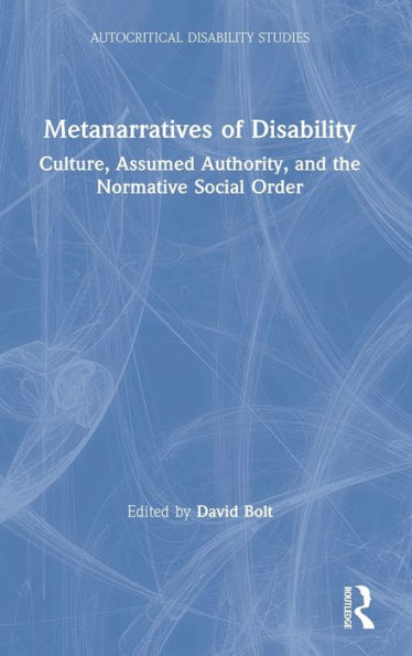 Metanarratives of Disability: Culture, Assumed Authority, and the Normative Social Order