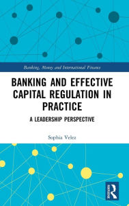 Title: Banking and Effective Capital Regulation in Practice: A Leadership Perspective, Author: Sophia Velez