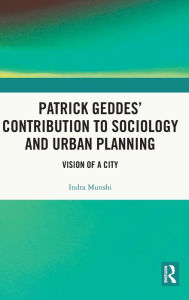 Title: Patrick Geddes' Contribution to Sociology and Urban Planning: Vision of A City, Author: Indra Munshi