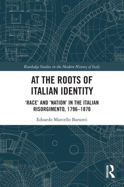 At the Roots of Italian Identity: 'Race' and 'Nation' Risorgimento, 1796-1870