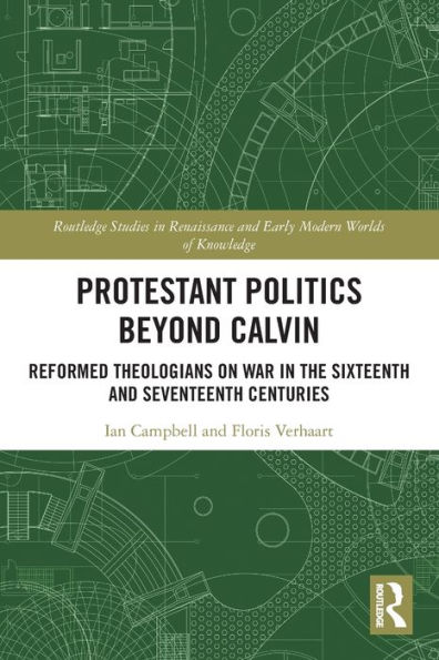 Protestant Politics Beyond Calvin: Reformed Theologians on War the Sixteenth and Seventeenth Centuries