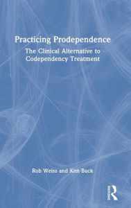 Title: Practicing Prodependence: The Clinical Alternative to Codependency Treatment, Author: Robert Weiss