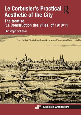 Le Corbusier's Practical Aesthetic of The City: treatise 'La Construction des villes' 1910/11