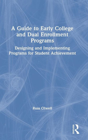 A Guide to Early College and Dual Enrollment Programs: Designing and Implementing Programs for Student Achievement