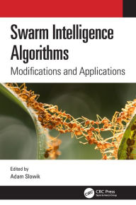 Title: Swarm Intelligence Algorithms: Modifications and Applications, Author: Adam Slowik