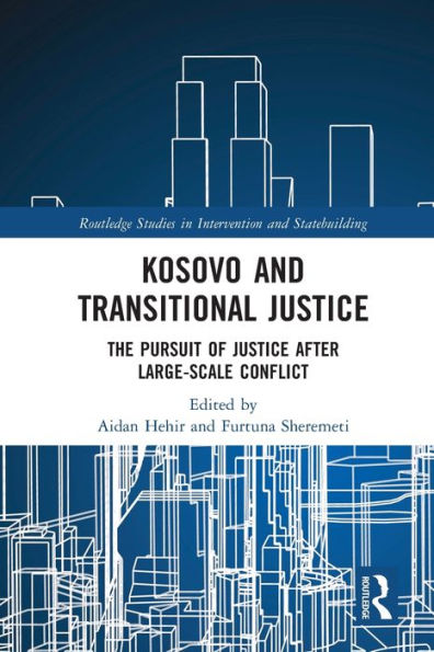 Kosovo and Transitional Justice: The Pursuit of Justice After Large Scale-Conflict