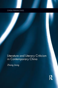 Title: Literature and Literary Criticism in Contemporary China / Edition 1, Author: Zhang Jiong