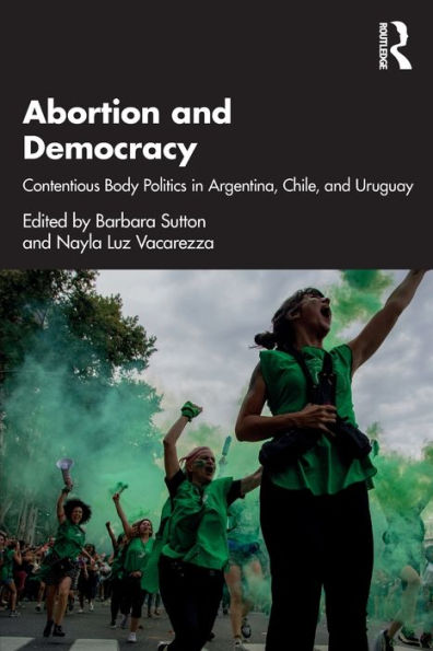 Abortion and Democracy: Contentious Body Politics Argentina, Chile, Uruguay