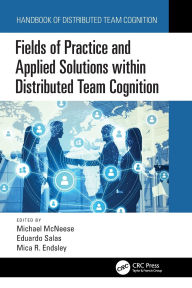 Title: Fields of Practice and Applied Solutions within Distributed Team Cognition, Author: Michael McNeese