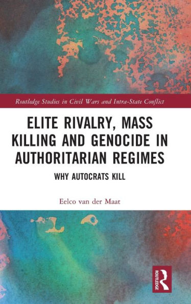 Elite Rivalry, Mass Killing and Genocide Authoritarian Regimes: Why Autocrats Kill