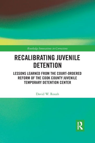 Recalibrating Juvenile Detention: Lessons Learned from the Court-Ordered Reform of the Cook County Juvenile Temporary Detention Center