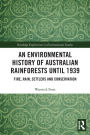 An Environmental History of Australian Rainforests until 1939: Fire, Rain, Settlers and Conservation