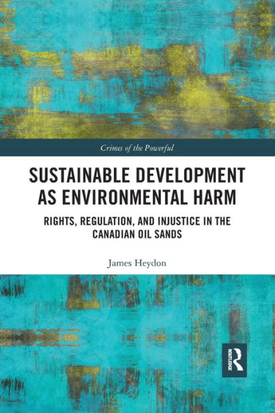 Sustainable Development as Environmental Harm: Rights, Regulation, and Injustice in the Canadian Oil Sands