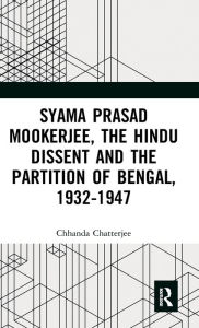 Title: Syama Prasad Mookerjee, the Hindu Dissent and the Partition of Bengal, 1932-1947, Author: Chhanda Chatterjee