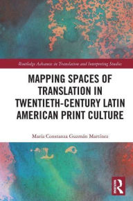 Title: Mapping Spaces of Translation in Twentieth-Century Latin American Print Culture, Author: María Constanza Guzmán