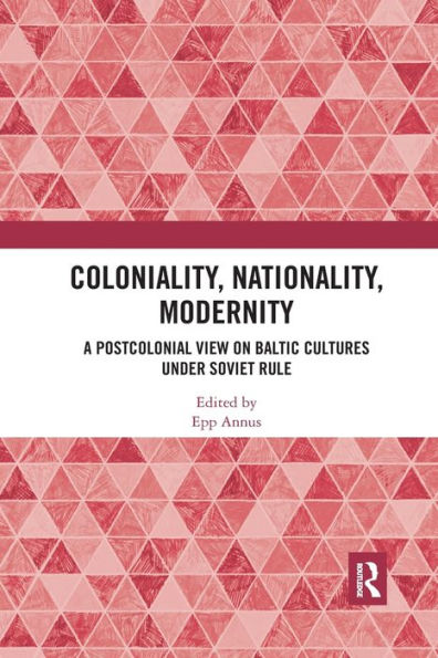 Coloniality, Nationality, Modernity: A Postcolonial View on Baltic Cultures under Soviet Rule