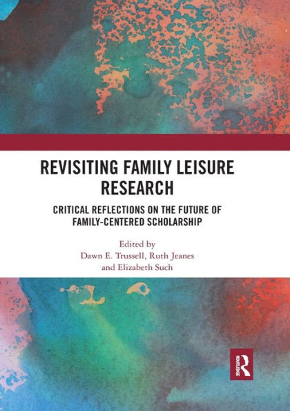 Revisiting Family Leisure Research: Critical Reflections on the Future of Family-Centered Scholarship