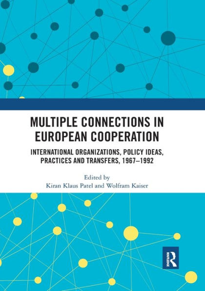 Multiple Connections European Cooperation: International Organizations, Policy Ideas, Practices and Transfers, 1967-1992