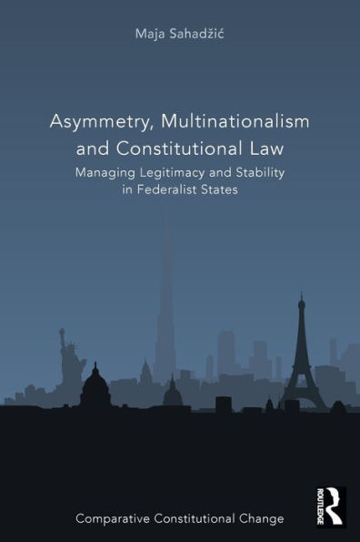 Asymmetry, Multinationalism and Constitutional Law: Managing Legitimacy Stability Federalist States
