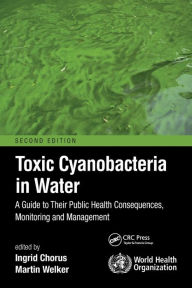 Title: Toxic Cyanobacteria in Water: A Guide to Their Public Health Consequences, Monitoring and Management, Author: Ingrid Chorus