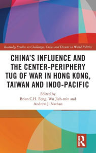 Title: China's Influence and the Center-periphery Tug of War in Hong Kong, Taiwan and Indo-Pacific, Author: Brian C. H. Fong