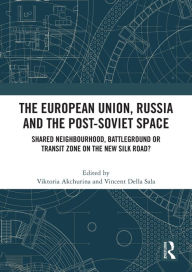 Title: The European Union, Russia and the Post-Soviet Space: Shared Neighbourhood, Battleground or Transit Zone on the New Silk Road?, Author: Viktoria Akchurina