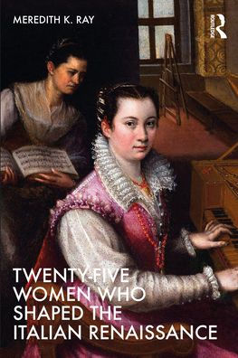Twenty-Five Women Who Shaped the Italian Renaissance