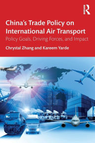 Title: China's Trade Policy on International Air Transport: Policy Goals, Driving Forces, and Impact / Edition 1, Author: Chrystal Zhang