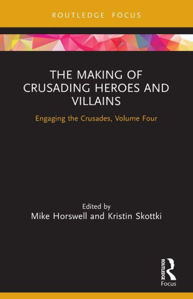 the Making of Crusading Heroes and Villains: Engaging Crusades, Volume Four