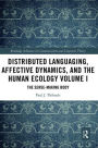Distributed Languaging, Affective Dynamics, and the Human Ecology Volume I: The Sense-making Body