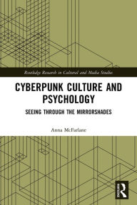 Title: Cyberpunk Culture and Psychology: Seeing through the Mirrorshades, Author: Anna McFarlane