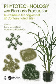 Title: Phytotechnology with Biomass Production: Sustainable Management of Contaminated Sites, Author: Larry E. Erickson