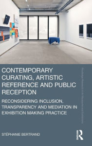 Title: Contemporary Curating, Artistic Reference and Public Reception: Reconsidering Inclusion, Transparency and Mediation in Exhibition Making Practice, Author: Stéphanie Bertrand