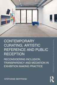 Title: Contemporary Curating, Artistic Reference and Public Reception: Reconsidering Inclusion, Transparency and Mediation in Exhibition Making Practice, Author: Stéphanie Bertrand