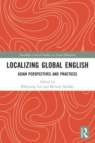 Title: Localizing Global English: Asian Perspectives and Practices, Author: Hikyoung Lee