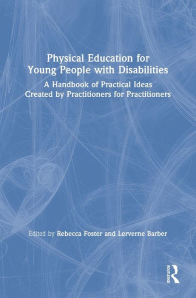 Physical Education for Young People with Disabilities: A Handbook of Practical Ideas Created by Practitioners for Practitioners / Edition 1