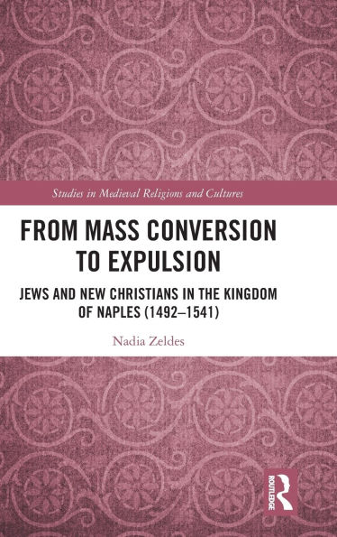 From Mass Conversion to Expulsion: Jews and New Christians in the Kingdom of Naples (1492-1541)