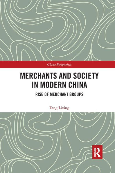 Merchants and Society in Modern China: Rise of Merchant Groups / Edition 1