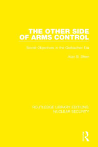 Title: The Other Side of Arms Control: Soviet Objectives in the Gorbachev Era, Author: Alan B. Sherr