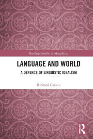 Title: Language and World: A Defence of Linguistic Idealism, Author: Richard Gaskin