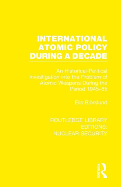 International Atomic Policy During a Decade: An Historical-Political Investigation into the Problem of Weapons Period 1945-1955