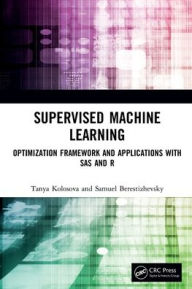 Title: Supervised Machine Learning: Optimization Framework and Applications with SAS and R, Author: Tanya Kolosova