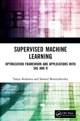 Supervised Machine Learning: Optimization Framework and Applications with SAS R
