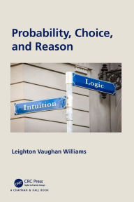 Title: Probability, Choice, and Reason, Author: Leighton Vaughan Williams
