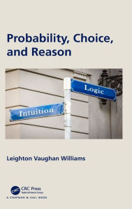 Title: Probability, Choice, and Reason, Author: Leighton Vaughan Williams