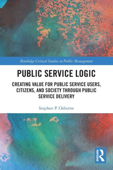 Public Service Logic: Creating Value for Users, Citizens, and Society Through Delivery