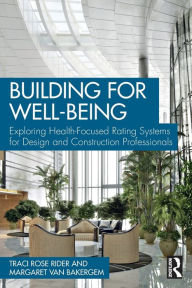 Title: Building for Well-Being: Exploring Health-Focused Rating Systems for Design and Construction Professionals, Author: Traci Rose Rider