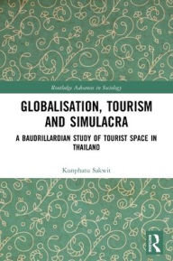 Title: Globalisation, Tourism and Simulacra: A Baudrillardian Study of Tourist Space in Thailand, Author: Kunphatu Sakwit